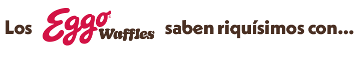 Los Eggo® waffles saben riquisimos con...